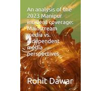 An analysis of the 2023 Manipur incident coverage: Mainstream media vs. independent media perspectives.
