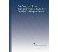 An Analysis of the constitutional standard for Presidential impeachment