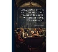 An Analysis of the Factors Affecting Training Transfer Within the Work Environment