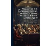 An Analysis of the Factors Affecting Training Transfer Within the Work Environment