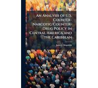 An Analysis of U.S. Counter-Narcotic/Counter-Drug Policy in Central America and the Caribbean