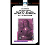An Analysis of Walter Benjamin's The Work of Art in the Age of Mechanical Reproduction (The Macat Library)