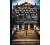 An Analytical and Practical Synopsis of All the Cases Argued and Reversed in Law and Equity