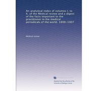 An analytical index of volumes I. to X. of the Medical review and a digest of the facts important to the practitioner in the medical periodicals of the world. 1898-1907