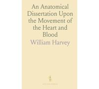 An Anatomical Dissertation Upon the Movement of the Heart and Blood: Statement of the Discovery of the Circulation of the Blood