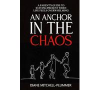 An Anchor In The Chaos: A Parent's Guide To Staying Present When Life Feels Overwhelming