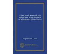 An ancient Irish parish past and present, being the parish of Donaghmore, county Down