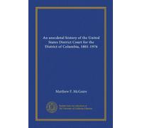 An anecdotal history of the United States District Court for the District of Columbia, 1801-1976 (Vol-1)