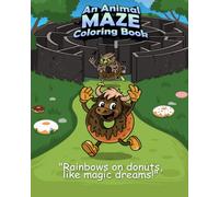 An Animal MAZE Coloring Book: Rainbows on Donuts, Like Magic Dreams! A Fun-Filled Animal Maze and Coloring Adventure for Young Explorers