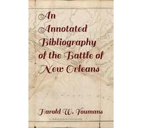 An Annotated Bibliography of the Battle of New Orleans: A Battle of New Orleans, Et Cetera Publication