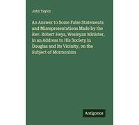 An Answer to Some False Statements and Misrepresentations Made by the Rev. Robert Heys, Wesleyan Minister, in an Address to His Society in Douglas and Its Vicinity, on the Subject of Mormonism