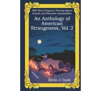 An Anthology of American Strangeness, Vol. 2: Wild West Dragons, Flaming Space Fossils and Phantom Automobiles