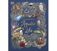An Anthology of Aquatic Life: Discover the Secret Lives Under the Sea (DK Children's Anthologies)