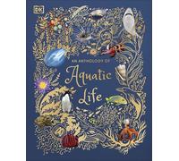 An Anthology of Aquatic Life: Discover the Secret Lives Under the Sea (DK Children's Anthologies)