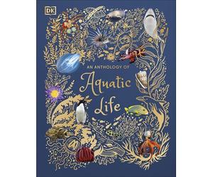 An Anthology of Aquatic Life: Discover the Secret Lives Under the Sea (DK Children's Anthologies)