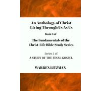 An Anthology of Christ Living Through Us as Us Book 3 of The Fundamentals of the Christ-Life Bible Study Series: Series 1 of A Study of the Final Gospel