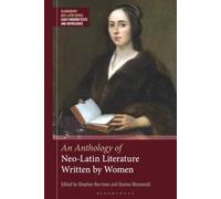 An Anthology of Neo-Latin Literature Written by Women (Bloomsbury Neo-Latin Series: Early Modern Texts and Anthologies)