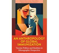 An Anthropology of Global Immunization: Vaccine Politics and Realities in Ethnographic Perspective