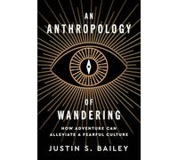 An Anthropology of Wandering: How Adventure Can Alleviate a Fearful Culture