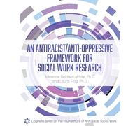 An Antiracist/Anti-Oppressive Framework for Social Work Research (Cognella Series on the Foundations of Anti-Racist Social Work)