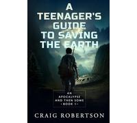 An Apocalypse and Then Some: 1 (A Teenager’s Guide To Saving the Earth)