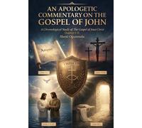 An Apologetic Commentary on The Gospel of John: A Chronological Study of The Gospel of Jesus Christ