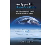 An Appeal to save our earth: A guide to understand, act and achieve permanence on earth