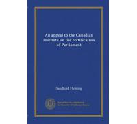 An appeal to the Canadian institute on the rectification of Parliament