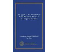 An appeal to the Parliament of Great Britain on the case of the Emperor Napoleon