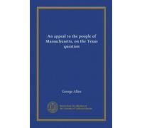 An appeal to the people of Massachusetts, on the Texas question