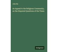 An Appeal to the Religious Community, on the Disputed Questions of the Times