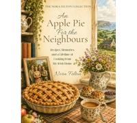 An Apple Pie for the Neighbours: Recipes, Memories and a Lifetime of Cooking from My Irish Home (The Nora Felton Collection)