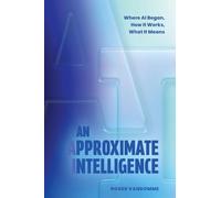 An Approximate Intelligence: Where AI Began, How It Works, What It Means – FriesenPress