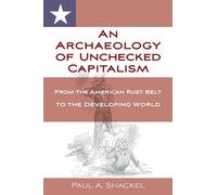 An Archaeology of Unchecked Capitalism: From the American Rust Belt to the Developing World