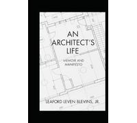 An Architect's Life: Memoir and Manifesto