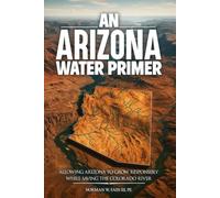 An Arizona Water Primer: Allowing Arizona to Grow Responsibly While Saving the Colorado River