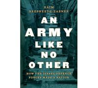 An Army Like No Other: How the Israel Defense Forces Made a Nation