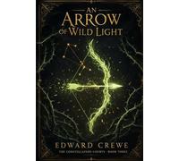 An Arrow of Wild Light: 3 (The Constellation Courts)