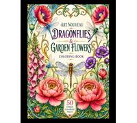 An Art Nouveau Dragonflies & Garden Flowers Coloring Book For Adults: 50 Elegant Floral Designs Inspired by Nature, Botanical Gardens & Graceful Dragonflies for Relaxation and Stress Relief