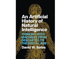 An Artificial History of Natural Intelligence: Thinking with Machines from Descartes to the Digital Age