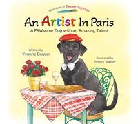 An Artist In Paris: A PAWsome Dog with an Amazing Talent: 2 (Adventures of Dagger DogVinci and Friends)