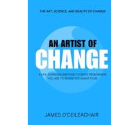 An Artist of Change: A life-changing method to move from where you are to where you want to be