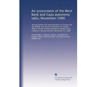 An assessment of the West Bank and Gaza autonomy talks, November 1980: Hearing before the Subcommittee on Europe and the Middle East of the Committee ... Congress, second session, November 21, 1980