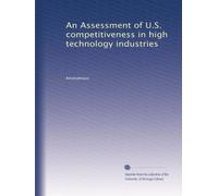 An Assessment of U.S. competitiveness in high technology industries