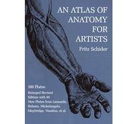 An Atlas of Anatomy for Artists: 189 Plates: Enlarged Revised Edition with 85 New Plates from Leonardo, Rubens, Michelangelo, Muybridge, Vesalius, Et Al.