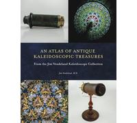 An Atlas of Antique Kaleidoscopic Treasures: From the Jim Vendeland Kaleidoscope Collection