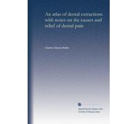 An atlas of dental extractions with notes on the causes and relief of dental pain