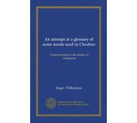 An attempt at a glossary of some words used in Cheshire: Communicated to the Society of antiquaries