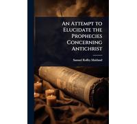 An Attempt to Elucidate the Prophecies Concerning Antichrist