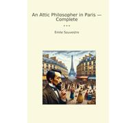 An Attic Philosopher in Paris - Complete (Classic Books)